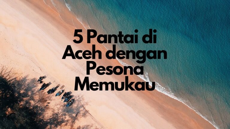 5 Pantai di Aceh dengan Pesona Memukau, Liburan Pasti Berkesan!